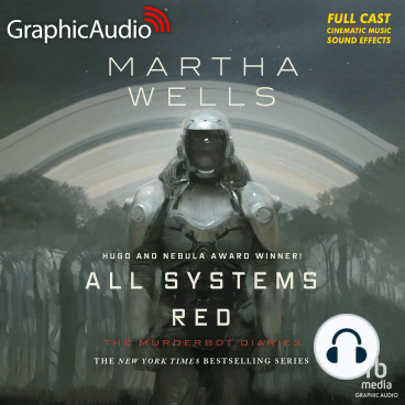 Megan Dorminy, Natalie Van Sistine, David Cui Cui, Michael John Casey, Rayner Gabriel, Khaya Fraites, Zeke Alton, Alejandro Ruiz, Aure Nash, Bradley Foster Smith, Holly Adams, Martha Wells: All Systems Red [Dramatized Adaptation] (AudiobookFormat, Graphic Audio)