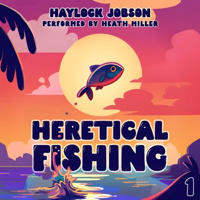 Heath Miller, Haylock Jobson: Heretical Fishing (AudiobookFormat, 2024, Podium Audio)