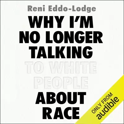 Reni Eddo-Lodge: Why I'm No Longer Talking to White People About Race (AudiobookFormat, 2017, Audible Studios for Bloomsbury)